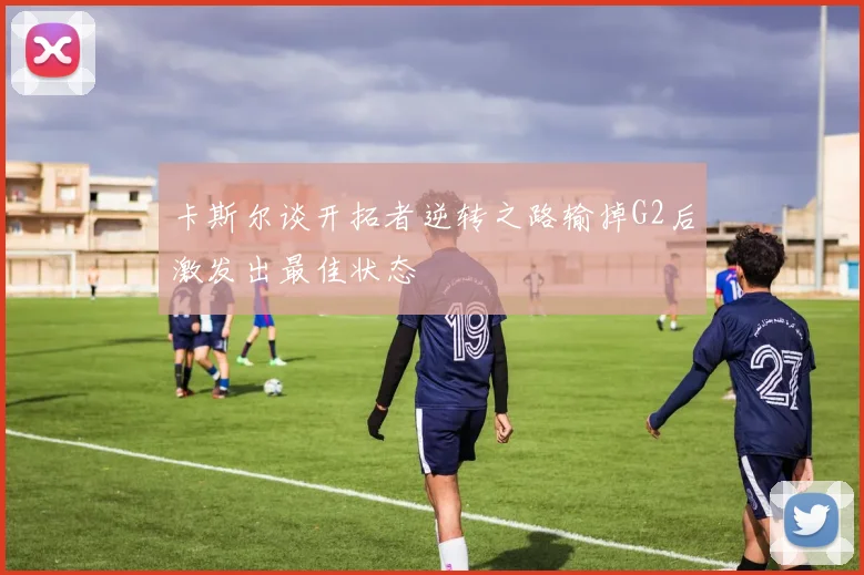 卡斯尔谈开拓者逆转之路输掉G2后激发出最佳状态