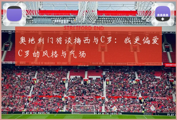 奥地利门将谈梅西与C罗：我更偏爱C罗的风格与气场