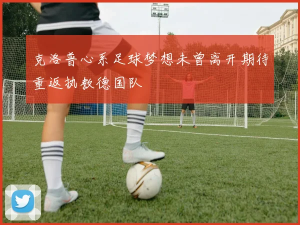 克洛普心系足球梦想未曾离开期待重返执教德国队